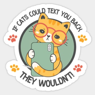 If Cats Could Text You Back They Wouldn't! Sticker